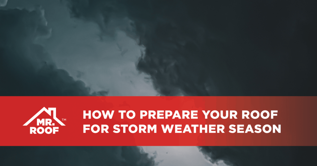 How to Prepare Your Roof for Storm Season - Mr. Roof