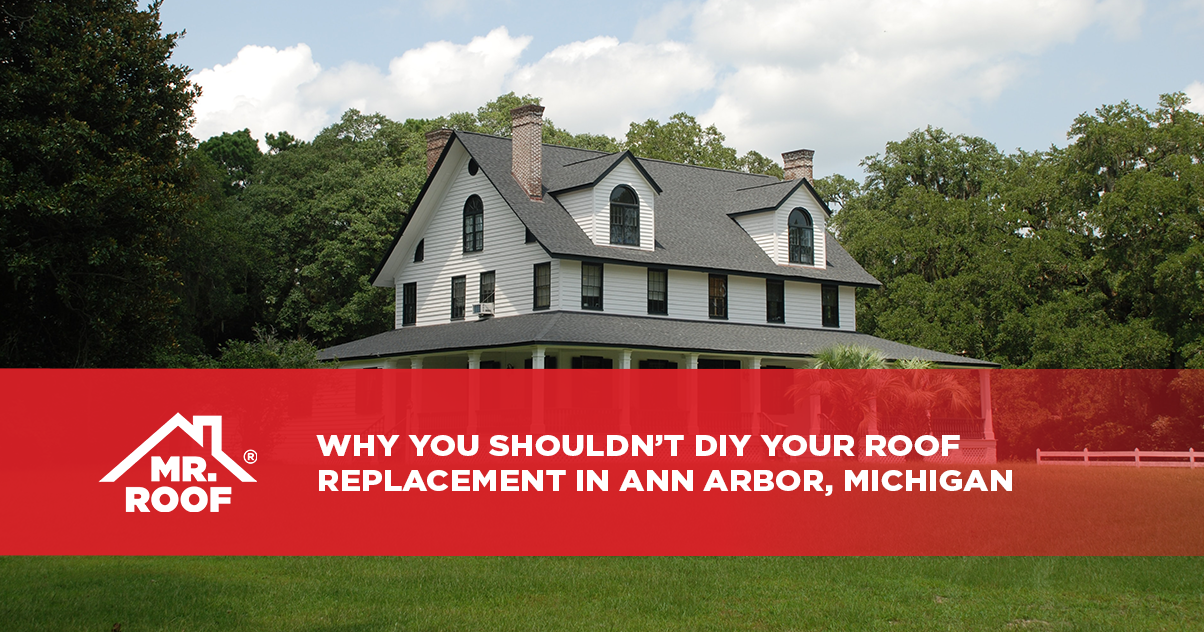 Why You Shouldn’t DIY Your Roof Replacement in Ann Arbor, Michigan