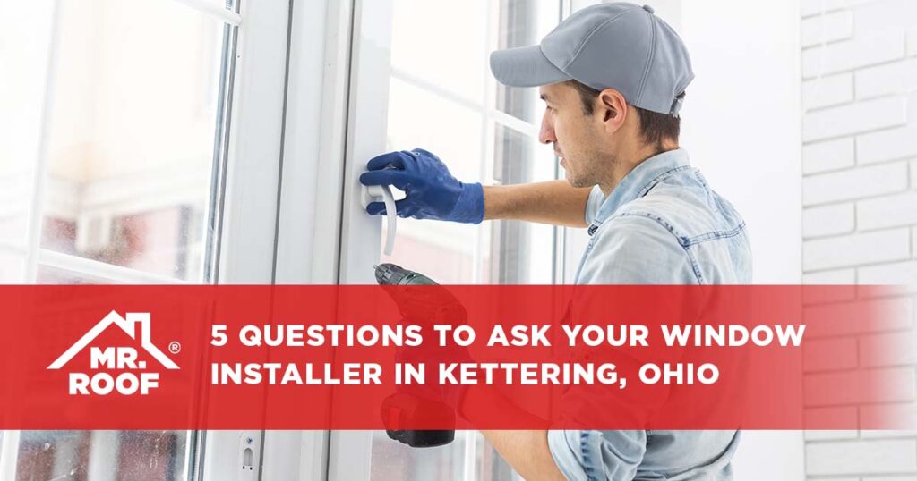 5 Questions to Ask Your Window Installer in Kettering, Ohio